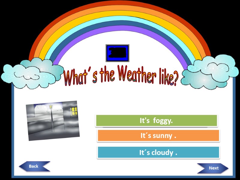 What´s the Weather like? Try Again Try Again Great Job! It´s cloudy . It´s